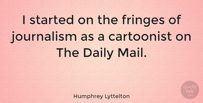 Humphrey Lyttelton Quote About Daily Mail, Journalism, Fringe: I Started On The Fringes...
