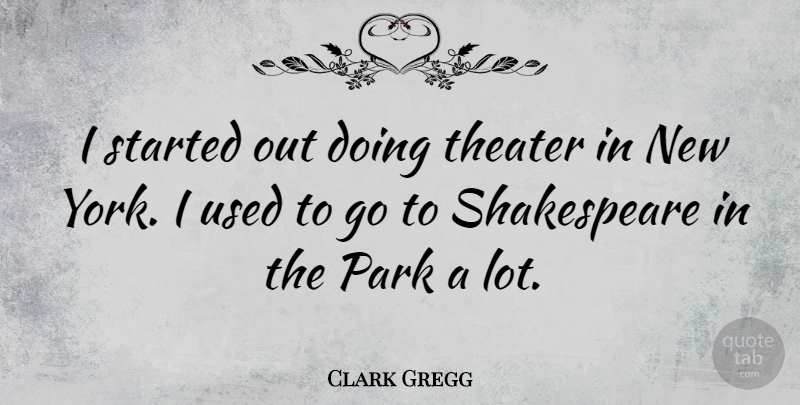 Clark Gregg Quote About Shakespeare: I Started Out Doing Theater...