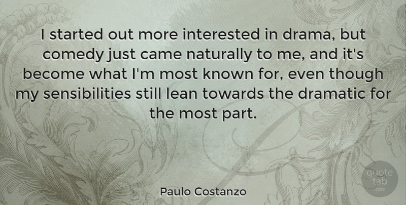 Paulo Costanzo Quote About Came, Dramatic, Known, Lean, Naturally: I Started Out More Interested...