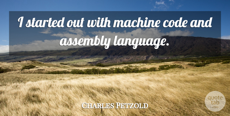 Charles Petzold Quote About Machines, Language, Assembly: I Started Out With Machine...