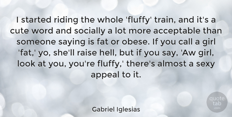 Gabriel Iglesias Quote About Cute, Girl, Sexy: I Started Riding The Whole...