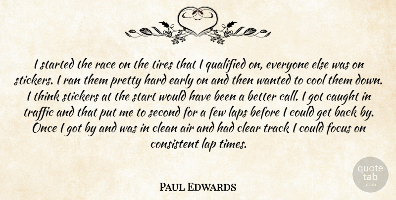 Paul Edwards Quote About Air, Caught, Clean, Clear, Consistent: I Started The Race On...