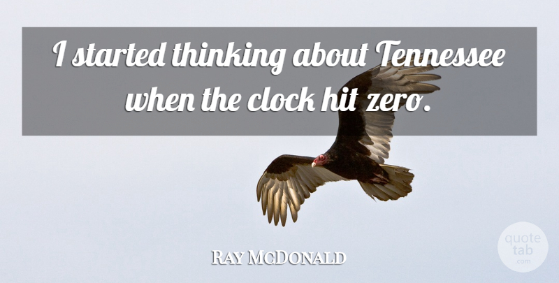Ray McDonald Quote About Clock, Hit, Tennessee, Thinking: I Started Thinking About Tennessee...