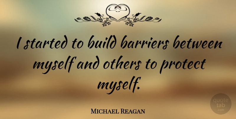 Michael Reagan Quote About Protect, Barriers: I Started To Build Barriers...