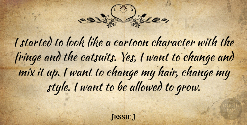 Jessie J Quote About Allowed, Cartoon, Change, Fringe, Mix: I Started To Look Like...