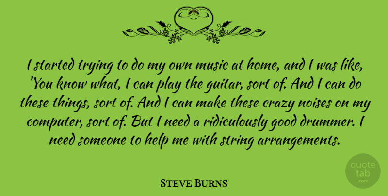 Steve Burns Quote About Crazy, Home, Guitar: I Started Trying To Do...