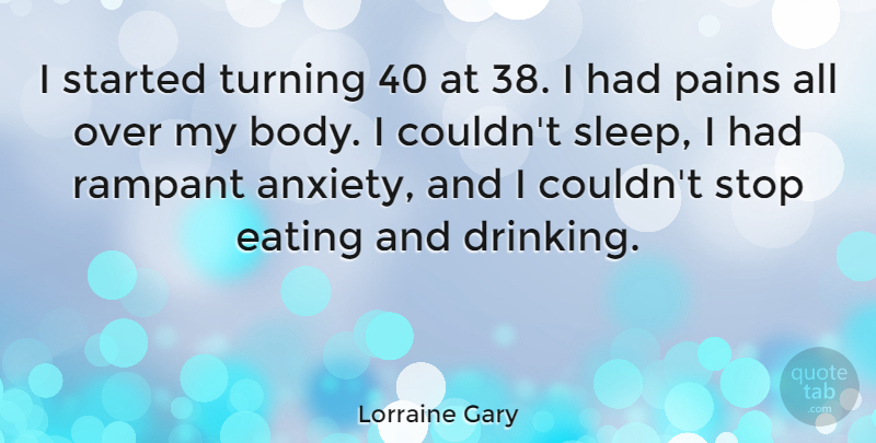 Lorraine Gary Quote About Eating, Pains, Rampant, Stop, Turning: I Started Turning 40 At...