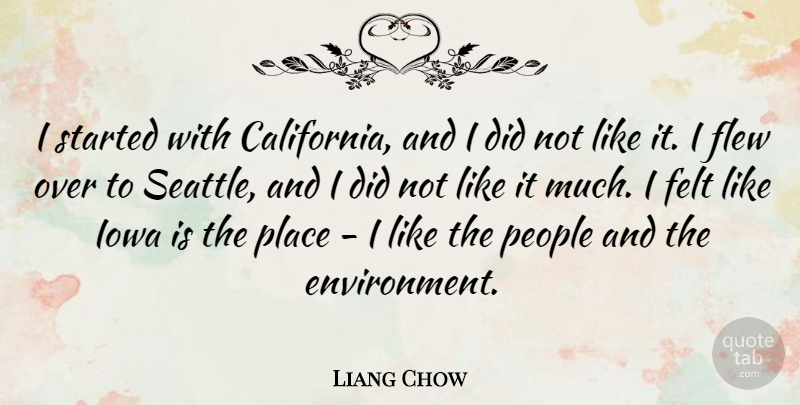 Liang Chow Quote About Felt, Flew, People: I Started With California And...