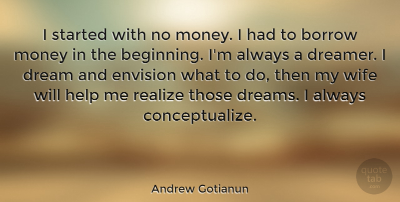 Andrew Gotianun Quote About Borrow, Dream, Dreams, Envision, Money: I Started With No Money...