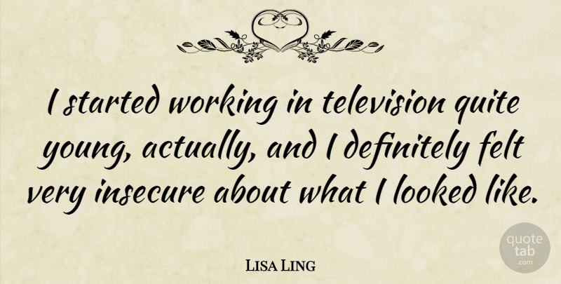 Lisa Ling Quote About Definitely, Felt, Looked: I Started Working In Television...
