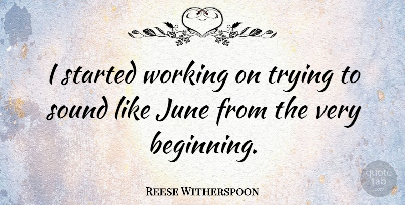 Reese Witherspoon Quote About June, Trying, Sound: I Started Working On Trying...