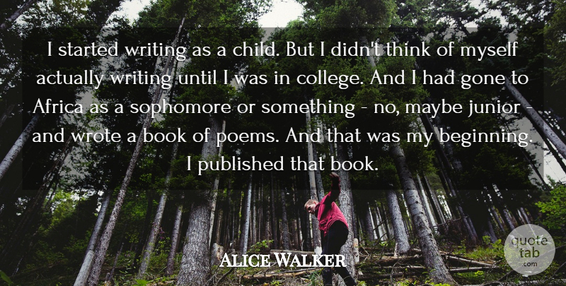 Alice Walker Quote About Africa, Gone, Junior, Maybe, Published: I Started Writing As A...