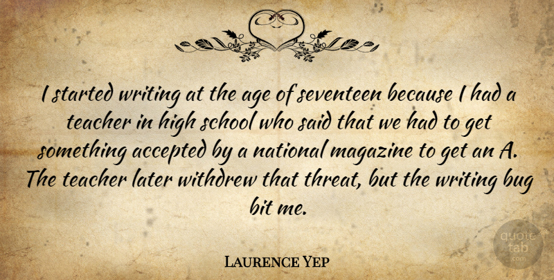 Laurence Yep Quote About Accepted, Age, Bit, Bug, Later: I Started Writing At The...