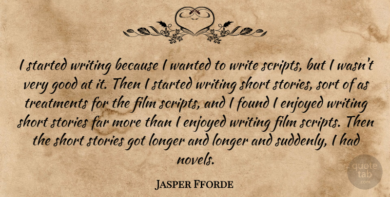 Jasper Fforde Quote About Enjoyed, Far, Found, Good, Longer: I Started Writing Because I...