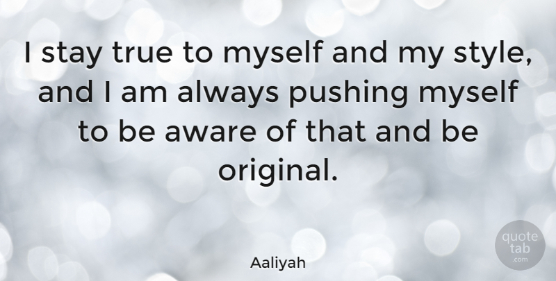 Aaliyah Quote About Style, Individuality, Pushing: I Stay True To Myself...
