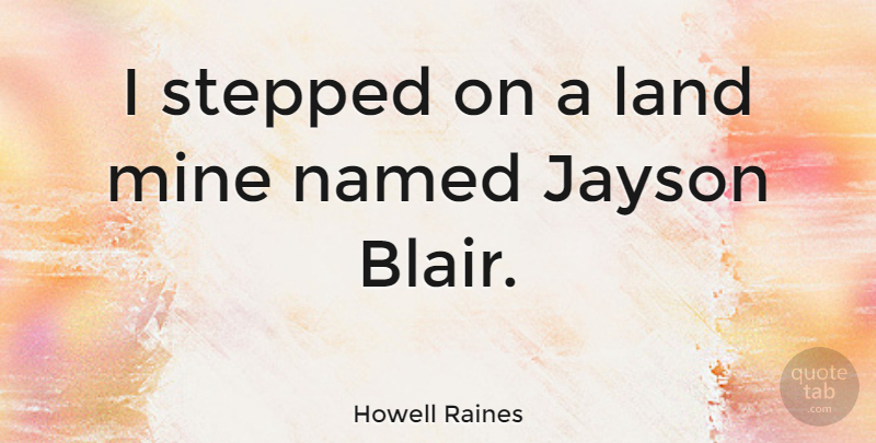 Howell Raines Quote About Land, Blair, Mines: I Stepped On A Land...