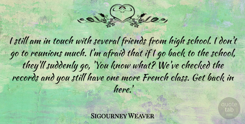Sigourney Weaver Quote About School, Class, Records: I Still Am In Touch...
