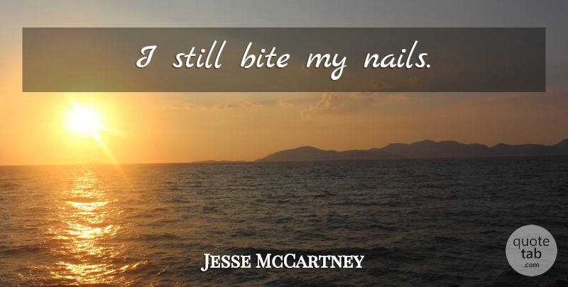 Jesse McCartney Quote About Nails, Stills, Bites: I Still Bite My Nails...