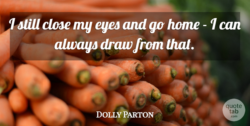 Dolly Parton Quote About Inspirational, Eye, Home: I Still Close My Eyes...