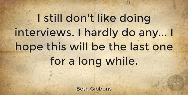 Beth Gibbons Quote About Hardly, Hope: I Still Dont Like Doing...