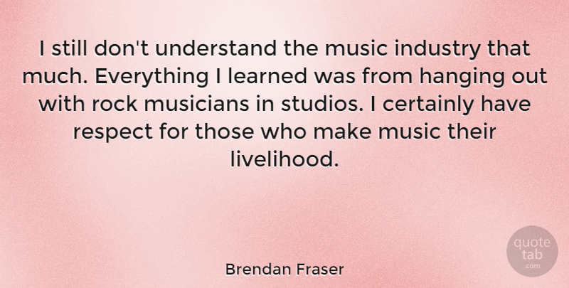 Brendan Fraser Quote About Rocks, Musician, Rock Music: I Still Dont Understand The...