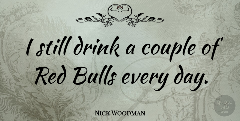Nick Woodman Quote About Bulls: I Still Drink A Couple...