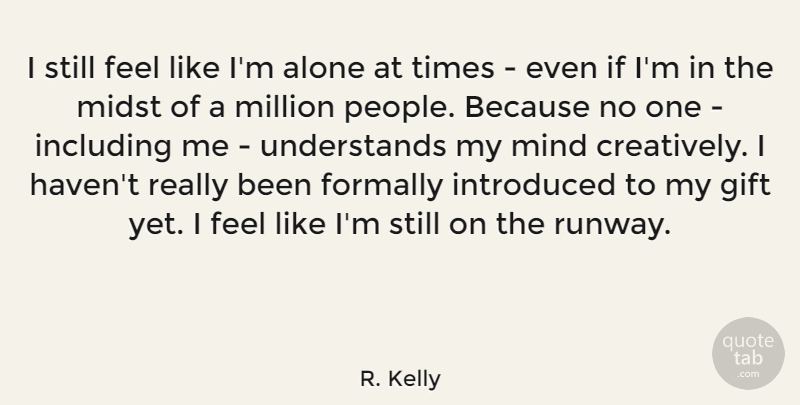 R. Kelly Quote About Alone, Including, Introduced, Million, Mind: I Still Feel Like Im...