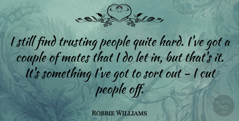 Robbie Williams Quote About Couple, Cutting, People: I Still Find Trusting People...