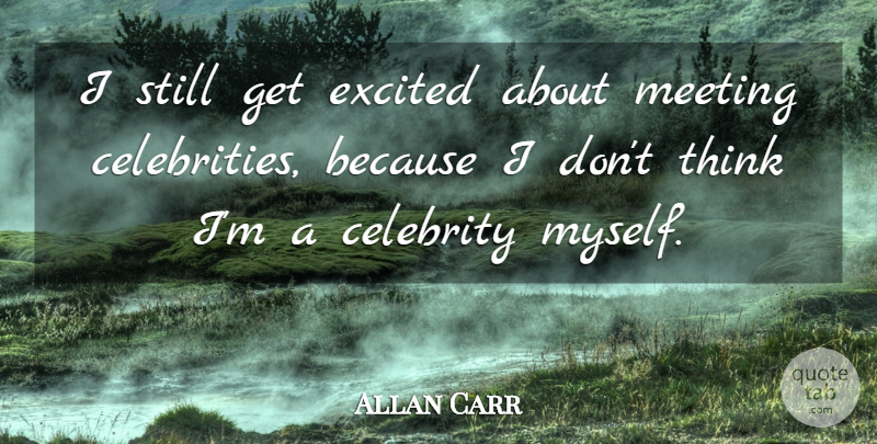 Allan Carr Quote About Thinking, Excited, Stills: I Still Get Excited About...