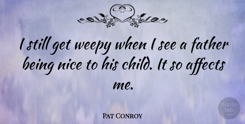 Pat Conroy Quote About Affects: I Still Get Weepy When...