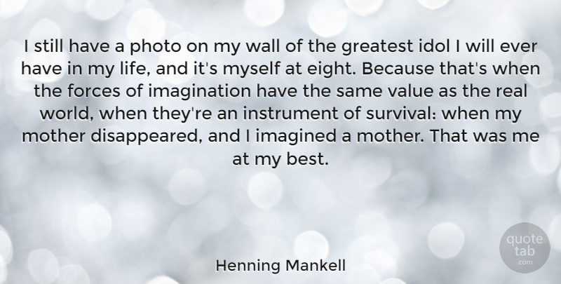 Henning Mankell Quote About Best, Forces, Greatest, Idol, Imagination: I Still Have A Photo...