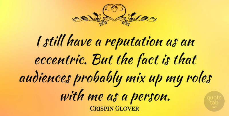 Crispin Glover Quote About Eccentric, Facts, Roles: I Still Have A Reputation...