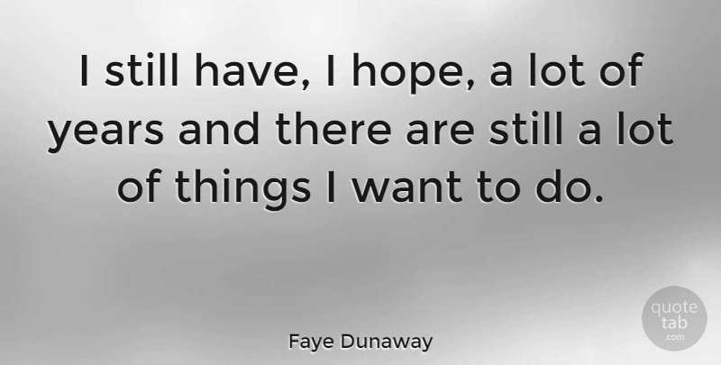 Faye Dunaway Quote About Years, Want, Stills: I Still Have I Hope...