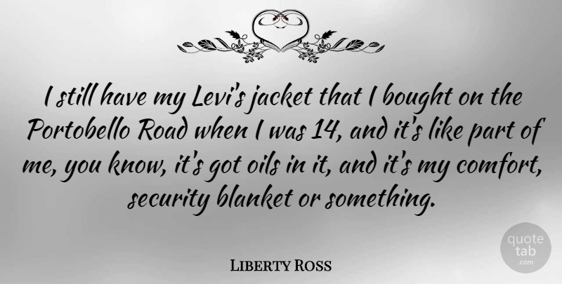 Liberty Ross Quote About Blanket, Bought, Jacket, Oils: I Still Have My Levis...