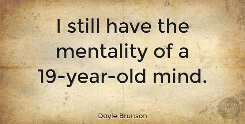 Doyle Brunson Quote About Years, Mind, Stills: I Still Have The Mentality...