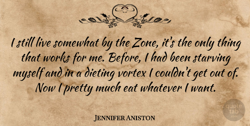 Jennifer Aniston Quote About Dieting, Eat, Somewhat, Starving, Vortex: I Still Live Somewhat By...