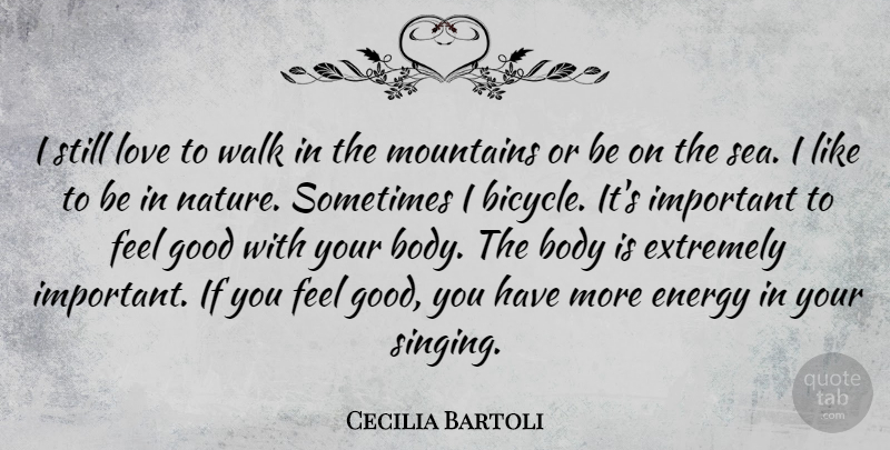 Cecilia Bartoli Quote About Sea, Feel Good, Singing: I Still Love To Walk...