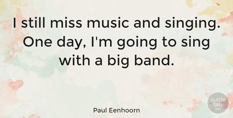 Paul Eenhoorn Quote About Miss, Music, Sing: I Still Miss Music And...