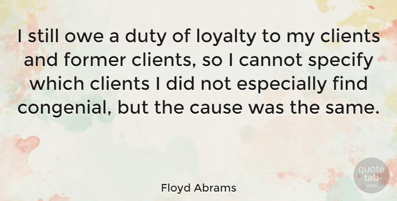 Floyd Abrams Quote About Loyalty, Causes, Clients: I Still Owe A Duty...