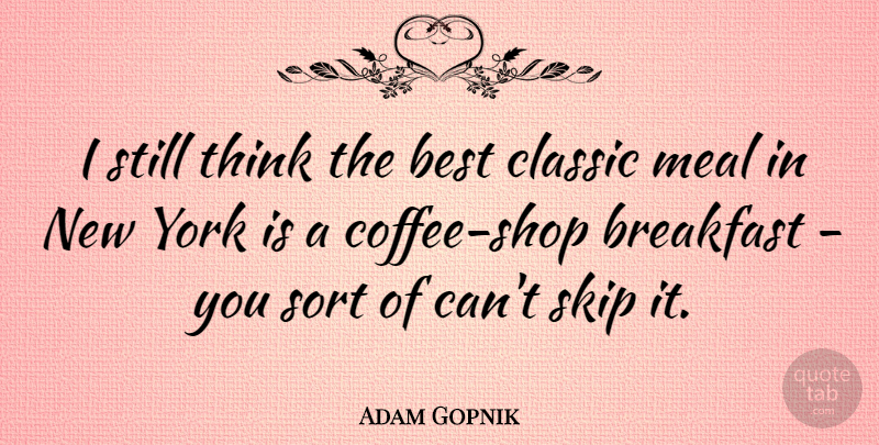 Adam Gopnik Quote About New York, Coffee, Thinking: I Still Think The Best...