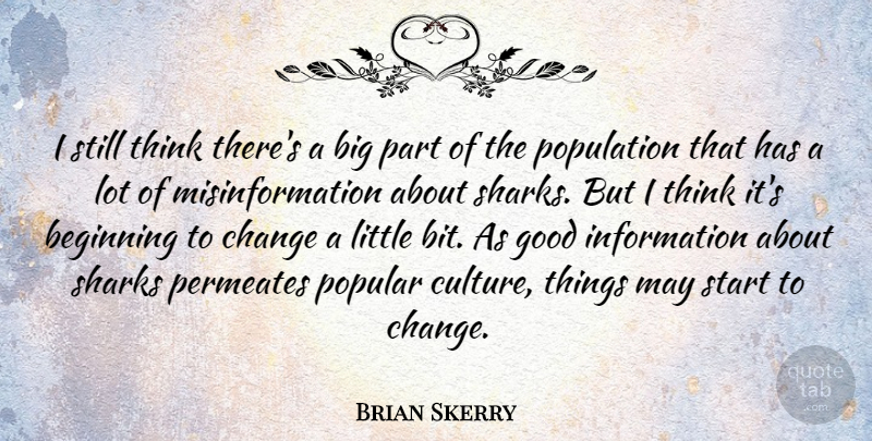 Brian Skerry Quote About Beginning, Change, Good, Information, Popular: I Still Think Theres A...