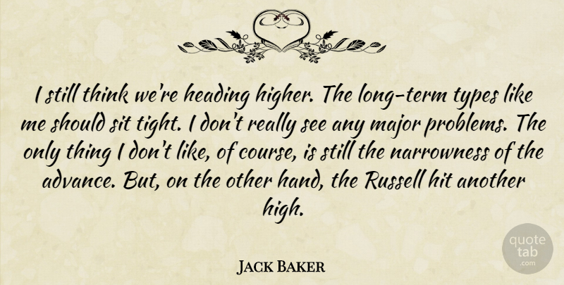 Jack Baker Quote About Heading, Hit, Major, Russell, Sit: I Still Think Were Heading...