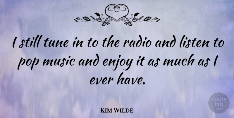 Kim Wilde Quote About Radio, Tunes, Pops: I Still Tune In To...