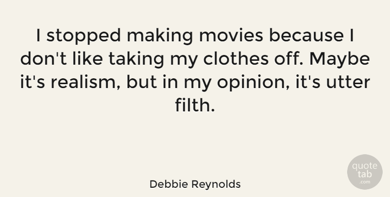 Debbie Reynolds Quote About Clothes, Filth, Opinion: I Stopped Making Movies Because...