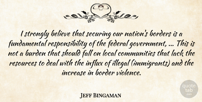 Jeff Bingaman Quote About Believe, Borders, Burden, Deal, Fall: I Strongly Believe That Securing...