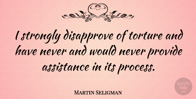 Martin Seligman Quote About Provide, Strongly: I Strongly Disapprove Of Torture...