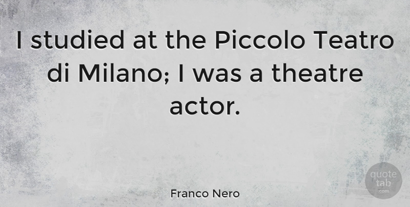 Franco Nero Quote About Theatre, Actors, Theatre Actors: I Studied At The Piccolo...