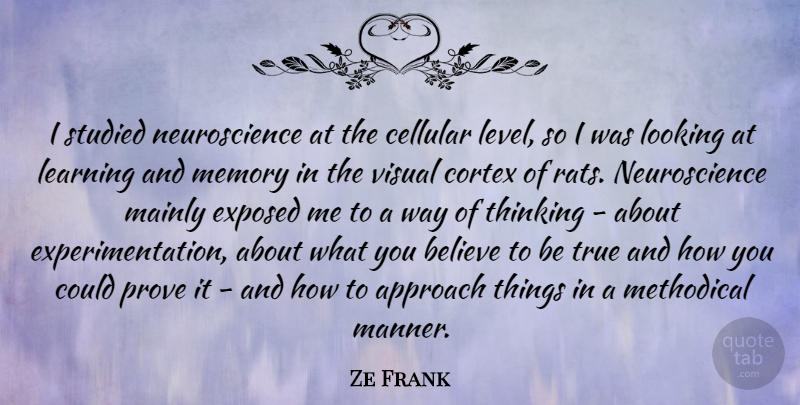 Ze Frank Quote About Approach, Believe, Exposed, Learning, Looking: I Studied Neuroscience At The...