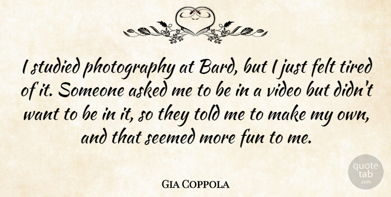 Gia Coppola Quote About Asked, Felt, Seemed, Studied: I Studied Photography At Bard...