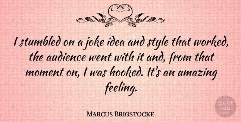 Marcus Brigstocke Quote About Ideas, Feelings, Style: I Stumbled On A Joke...